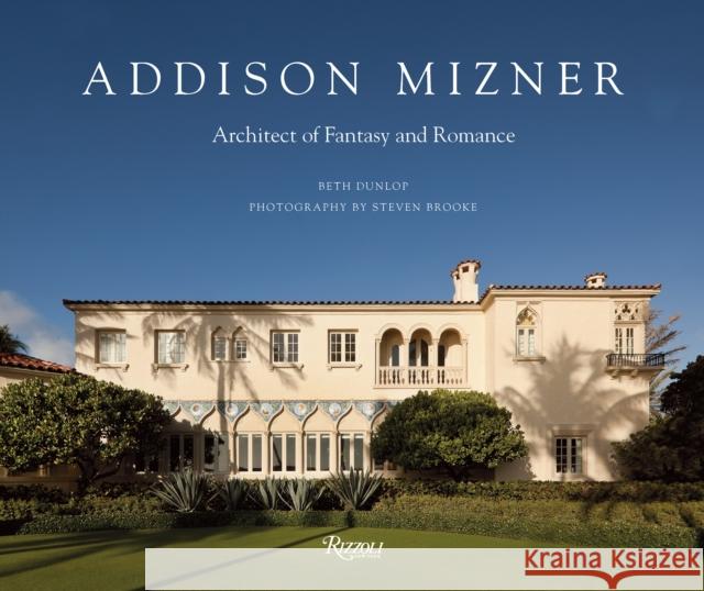 Addison Mizner: Architect of Fantasy and Romance Dunlop, Beth 9780847863921 Rizzoli International Publications - książka