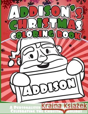 Addison's Christmas Coloring Book: A Personalized Name Coloring Book Celebrating the Christmas Holiday Addison Books 9781540363909 Createspace Independent Publishing Platform - książka