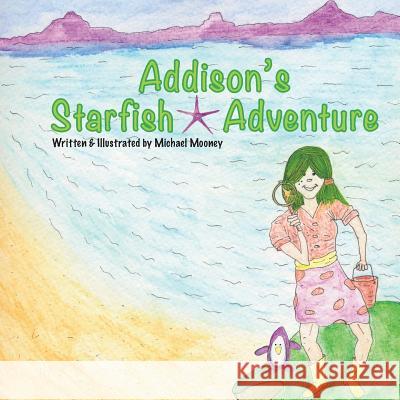 Addison's Starfish Adventure: A kids book about finding Starfish at the ocean. Mooney, Michael 9781499782066 Createspace - książka