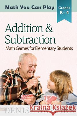 Addition & Subtraction: Math Games for Elementary Students Denise Gaskins 9781892083197 Tabletop Academy Press - książka