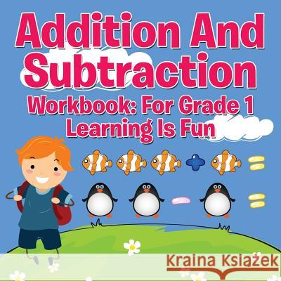 Addition And Subtraction Workbook: For Grade 1 - Learning Is Fun Speedy Publishing LLC 9781681855547 Baby Professor - książka