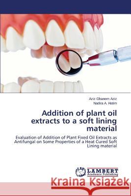 Addition of Plant Oil Extracts to a Soft Lining Material Aziz Aziz Ghanem                         Hatim Nadira a. 9783838344522 LAP Lambert Academic Publishing - książka