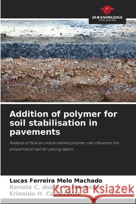 Addition of polymer for soil stabilisation in pavements Machado, Lucas Ferreira Melo, S. P. Machado, Renata C. dos, H. Cavalcante, Erinaldo 9786206776659 Our Knowledge Publishing - książka