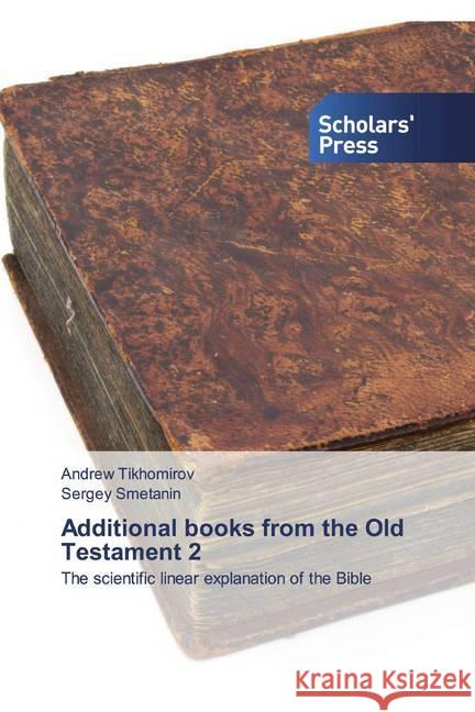 Additional books from the Old Testament 2 : The scientific linear explanation of the Bible Tikhomirov, Andrew; Smetanin, Sergey 9786138928263 Scholar's Press - książka