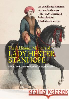 Additional Memoirs of Lady Hester Stanhope: An Unpublished Historical Account for the Years 1819-1820, as Recorded by Her Physician Charles Lewis Mery Guscin, Mark 9781845198732 Sussex Academic Press - książka