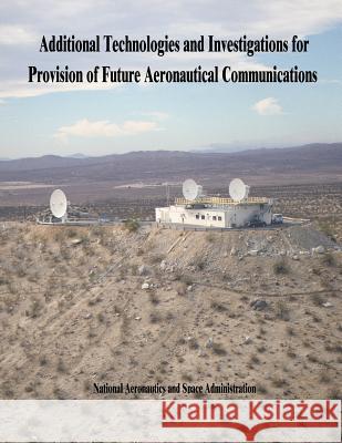 Additional Technologies and Investigations for Provision of Future Aeronautical Communications National Aeronautics and Administration 9781503337879 Createspace - książka