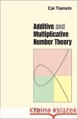 Additive and Multiplicative Number Theory Tianxin Cai Tyler Ross 9789819806546 World Scientific Publishing Company - książka