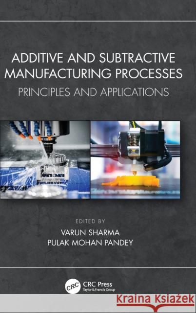 Additive and Subtractive Manufacturing Processes: Principles and Applications Sharma, Varun 9781032054513 Taylor & Francis Ltd - książka