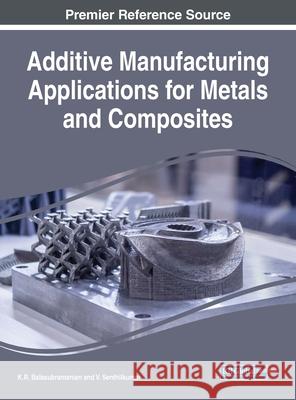 Additive Manufacturing Applications for Metals and Composites K. R. Balasubramanian V. Senthilkumar 9781799840541 Engineering Science Reference - książka