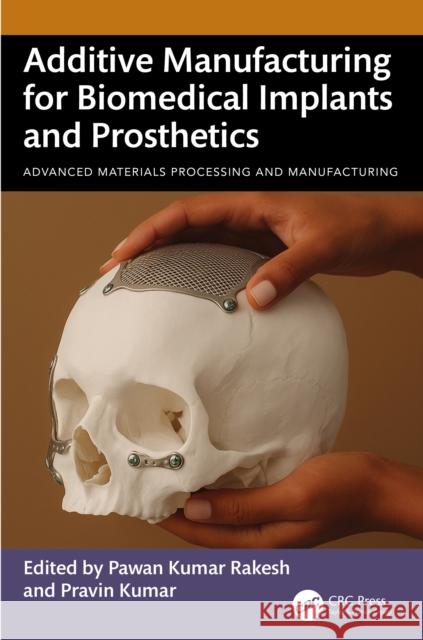 Additive Manufacturing for Biomedical Implants and Prosthetics Pawan Kuma Pravin Kumar 9781032622866 CRC Press - książka