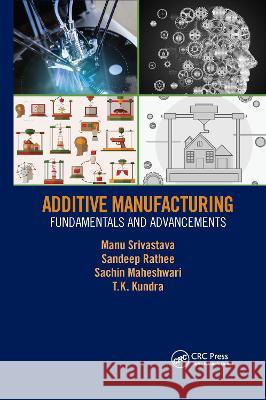 Additive Manufacturing: Fundamentals and Advancements Manu Srivastava Sandeep Rathee Sachin Maheshwari 9780367776541 CRC Press - książka