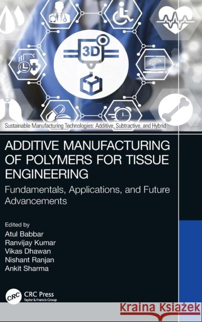Additive Manufacturing of Polymers for Tissue Engineering: Fundamentals, Applications, and Future Advancements Atul Babbar Ranvijay Kumar Vikas Dhawan 9781032210421 CRC Press - książka