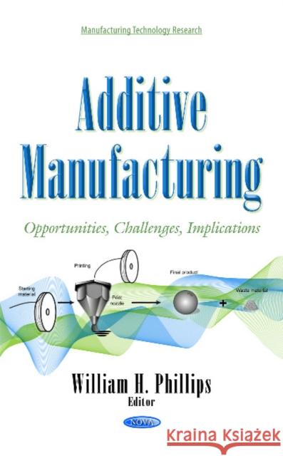 Additive Manufacturing: Opportunities, Challenges, Implications William H Phillips 9781634842327 Nova Science Publishers Inc - książka