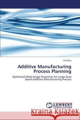 Additive Manufacturing Process Planning Zhou, Chi 9783844309140 LAP Lambert Academic Publishing - książka