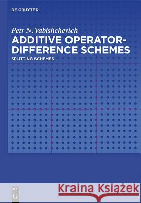 Additive Operator-Difference Schemes Vabishchevich, Petr N. 9783110321432 Walter de Gruyter Gmbh & Co. Kg - książka