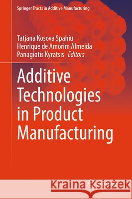 Additive Technologies in Product Manufacturing Tatjana Kosova Spahiu Henrique De Amorim Almeida Panagiotis Kyratsis 9783032369123 Springer - książka