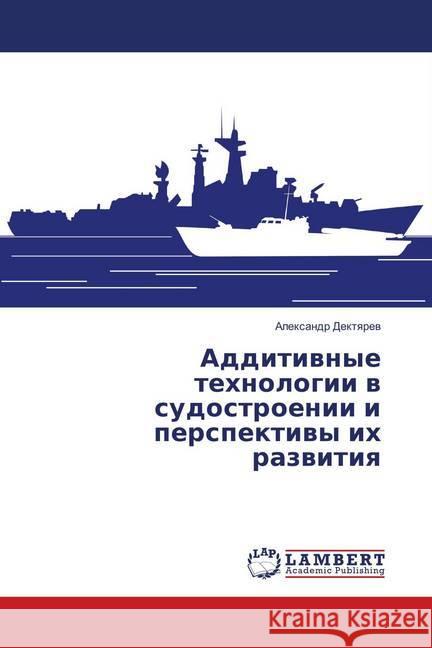 Additivnye tehnologii v sudostroenii i perspektivy ih razvitiya Dektyarev, Alexandr 9786139868254 LAP Lambert Academic Publishing - książka
