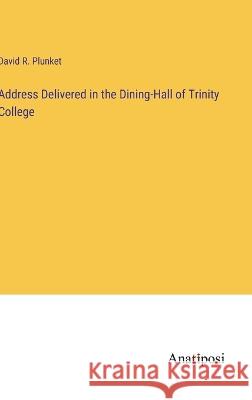 Address Delivered in the Dining-Hall of Trinity College David R. Plunket 9783382301675 Anatiposi Verlag - książka