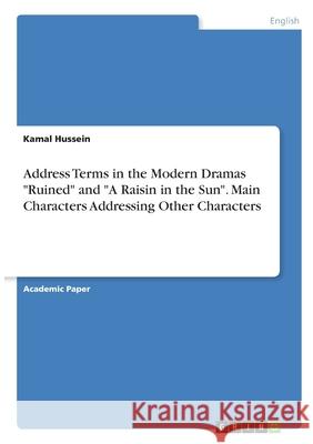 Address Terms in the Modern Dramas Ruined and A Raisin in the Sun. Main Characters Addressing Other Characters Hussein, Kamal 9783346354686 Grin Verlag - książka
