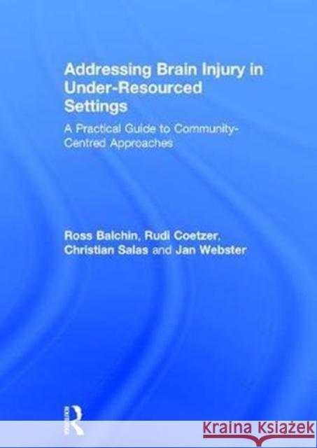 Addressing Brain Injury in Under-Resourced Settings: A Practical Guide to Community-Centred Approaches Ross Balchin Rudi Coetzer Christian E Salas 9781138903395 Taylor and Francis - książka