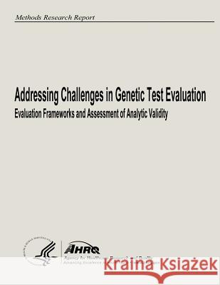 Addressing Challenges in Genetic Test Evaluation: Evaluation Frameworks and Assessment of Analytic Validity U. S. Department of Heal Huma Agency for Healthcare Resea An 9781484124420 Createspace - książka