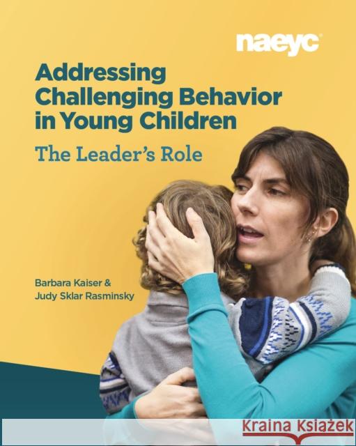 Addressing Challenging Behavior in Young Children: The Leader's Role Kaiser, Barbara 9781938113895 National Association for the Education of You - książka