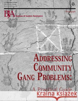 Addressing Community Gang Problems: A Practical Guide U. S. Department of Justice Office of Justice Programs Bureau of Justice Assistance 9781479352777 Createspace - książka