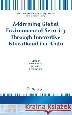 Addressing Global Environmental Security Through Innovative Educational Curricula Susan Allen-Gil Lia Stelljes Olena Borysova 9781402093128 Springer - książka