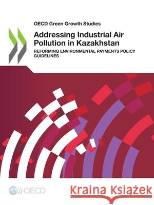 Addressing Industrial Air Pollution in Kazakhstan Oecd 9789264918771 Org. for Economic Cooperation & Development - książka