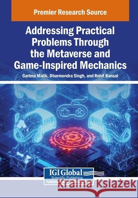 Addressing Practical Problems Through the Metaverse and Game-Inspired Mechanics Malik, Garima, Singh, Dharmendra, Bansal, Rohit 9798369388877 IGI Global - książka