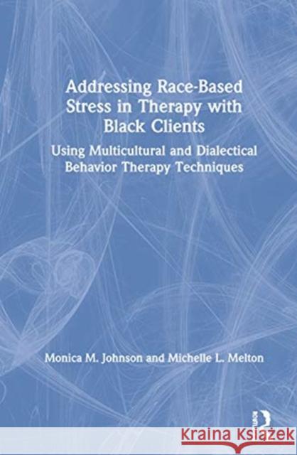 Addressing Race-Based Stress in Therapy with Black Clients: Using Multicultural and Dialectical Behavior Therapy Techniques Melton, Michelle L. 9781138339521 Routledge - książka