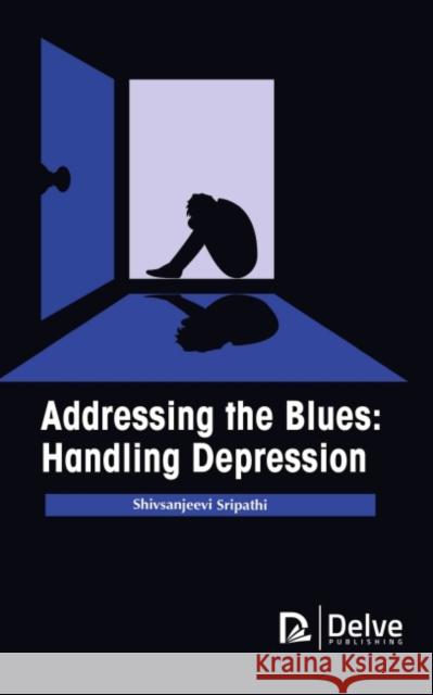 Addressing the Blues: Handling Depression Shiv Sanjeevi Sripathi 9781774690437 Delve Publishing - książka