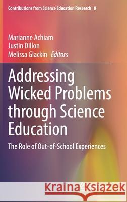 Addressing Wicked Problems Through Science Education: The Role of Out-Of-School Experiences Marianne Achiam Justin Dillon Melissa Glackin 9783030742652 Springer - książka