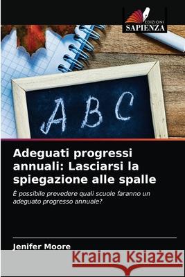 Adeguati progressi annuali: Lasciarsi la spiegazione alle spalle Jenifer Moore 9786203183979 Edizioni Sapienza - książka