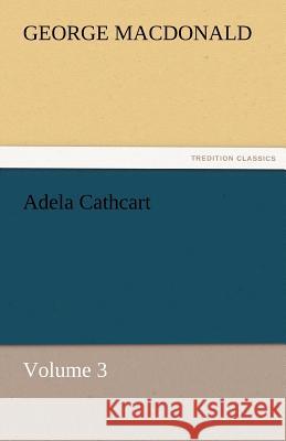 Adela Cathcart, Volume 3 George MacDonald   9783842466586 tredition GmbH - książka