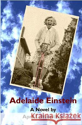 Adelaide Einstein: A Novel By April L. Hamilton Hamilton, April L. 9781434890412 Createspace - książka