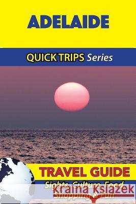 Adelaide Travel Guide (Quick Trips Series): Sights, Culture, Food, Shopping & Fun Jennifer Kelly 9781534984585 Createspace Independent Publishing Platform - książka