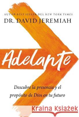 Adelante: Descubra La Presencia Y El Propósito de Dios En Su Futuro Jeremiah, David 9781400238705 Grupo Nelson - książka