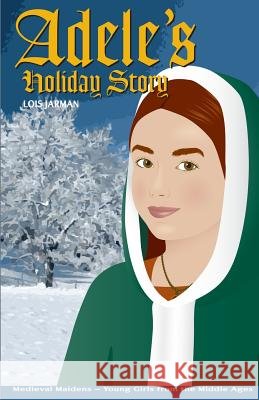 Adele's Holiday Story: Daughter of William the Conqueror Lois a. Jarman 9780996516433 Medieval Maidens, LLC - książka