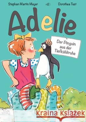 Adelie: Der Pinguin aus der Tiefkühltruhe Stephan Martin Meyer, Dorothea Tust 9783749450060 Books on Demand - książka