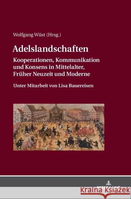 Adelslandschaften: Kooperationen, Kommunikation Und Konsens in Mittelalter, Frueher Neuzeit Und Moderne / Unter Mitarbeit Von Lisa Bauere Wüst, Wolfgang 9783631757581 Peter Lang Gmbh, Internationaler Verlag Der W - książka