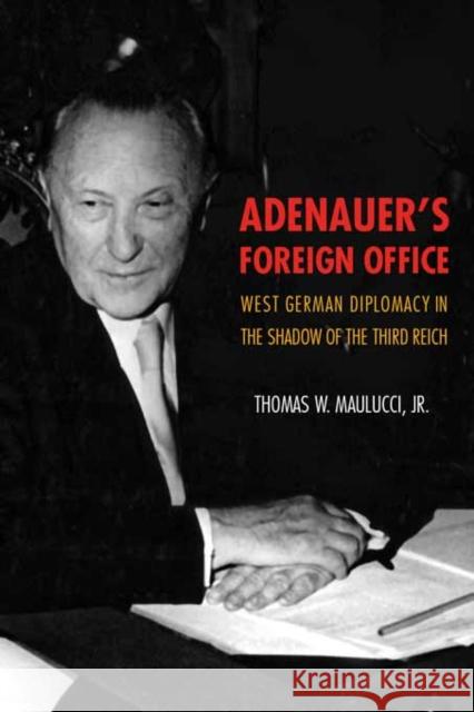 Adenauer's Foreign Office: West German Diplomacy in the Shadow of the Third Reich Maulucci, Thomas 9780875804637 Northern Illinois University Press - książka