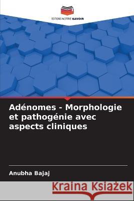 Adenomes - Morphologie et pathogenie avec aspects cliniques Anubha Bajaj   9786206287797 Editions Notre Savoir - książka