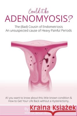Adenomyosis -The Bad Cousin of Endometriosis: An unsuspected cause of Heavy Painful Periods Liang, Eisen 9781925471564 Sydney Fibroid Clinic - książka