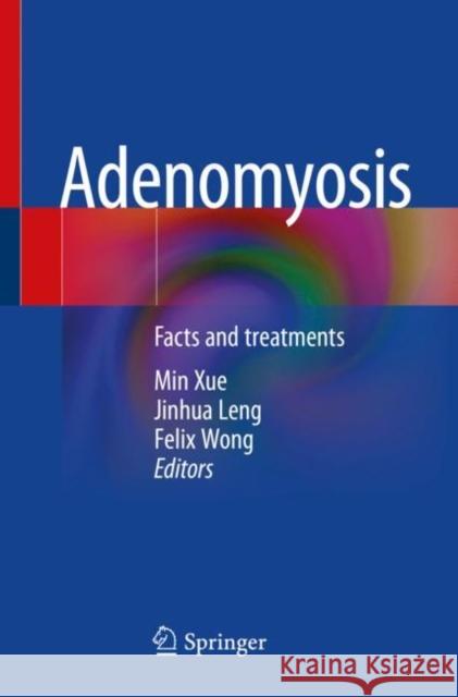 Adenomyosis: Facts and Treatments Min Xue Jinhua Leng Felix Wu Shun Wong 9789813340947 Springer - książka