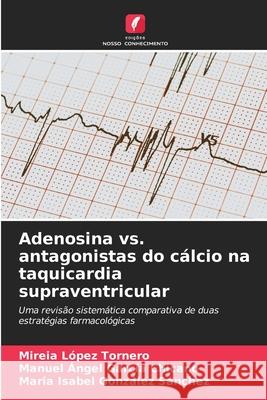 Adenosina vs. antagonistas do cálcio na taquicardia supraventricular López Tornero, Mireia, García Chicano, Manuel Ángel, González Sánchez, María Isabel 9786209338359 Edições Nosso Conhecimento - książka