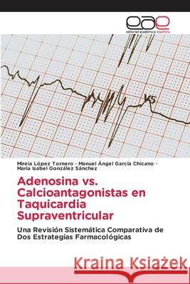 Adenosina vs. Calcioantagonistas en Taquicardia Supraventricular López Tornero, Mireia, García Chicano, Manuel Ángel, González Sánchez, María Isabel 9786209142154 Editorial Académica Española - książka