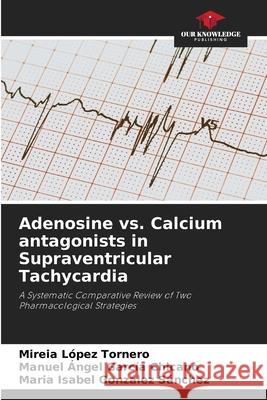 Adenosine vs. Calcium antagonists in Supraventricular Tachycardia López Tornero, Mireia, García Chicano, Manuel Ángel, González Sánchez, María Isabel 9786209330674 Our Knowledge Publishing - książka