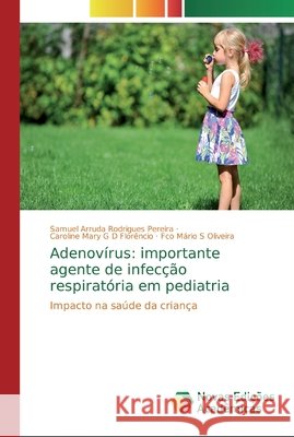 Adenovírus: importante agente de infecção respiratória em pediatria Samuel Arruda Rodrigues Pereira, Caroline Mary G D Florêncio, Fco Mário S Oliveira 9783841720368 Novas Edicoes Academicas - książka