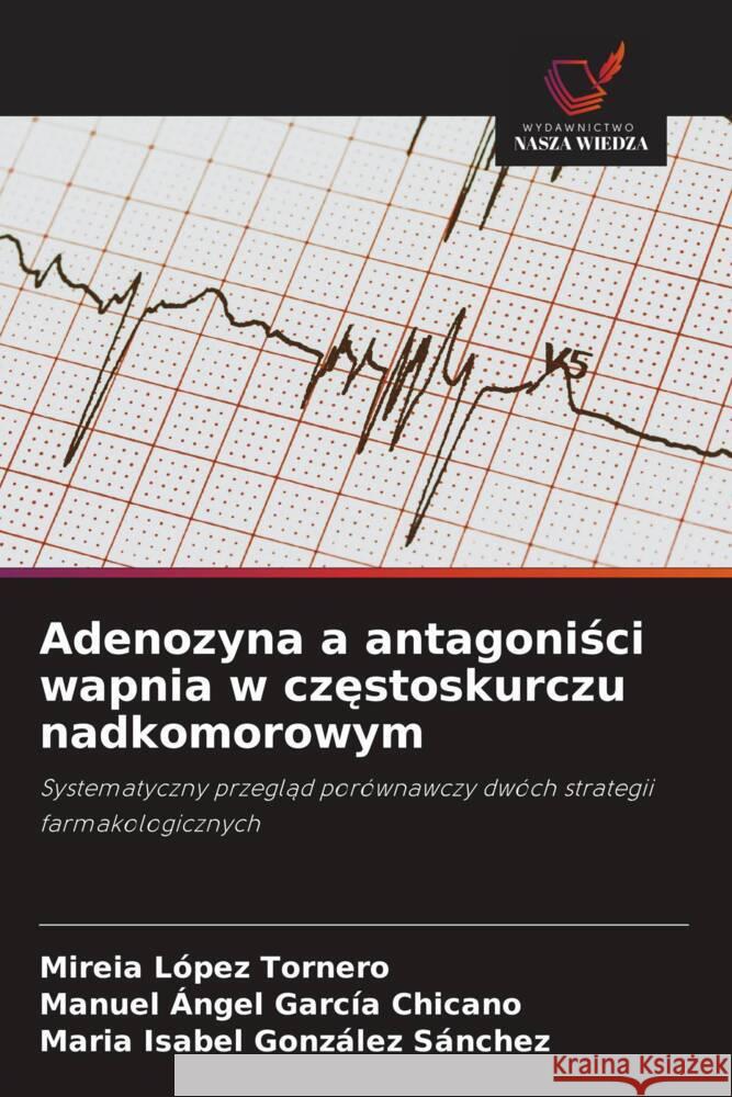 Adenozyna a antagonisci wapnia w czestoskurczu nadkomorowym López Tornero, Mireia, García Chicano, Manuel Ángel, González Sánchez, María Isabel 9786209346033 Wydawnictwo Nasza Wiedza - książka